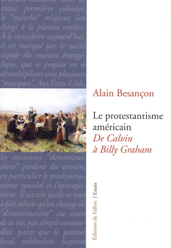 Alain Besançon - Le protestantisme américain - De Calvin à Billy Graham.