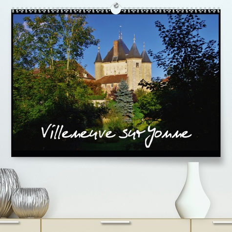 CALVENDO Nature  Villeneuve sur Yonne(Premium, hochwertiger DIN A2 Wandkalender 2020, Kunstdruck in Hochglanz). Villeneuve sur Yonne est siué au nord de la Bourgogne. Un site exceptionnel et possède un riche patrimoine médiéval. (Calendrier mensuel, 14 Pages )