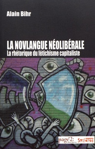 Alain Bihr - La novlangue néolibérale - La rhétorique du fétichisme capitaliste.