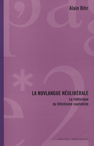 Alain Bihr - La novlangue néolibérale - La rhétorique du fétichisme capitaliste.