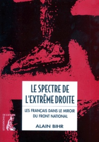 Alain Bihr - Le Spectre De L'Extreme Droite. Les Francais Dans Le Miroir Du Front National.