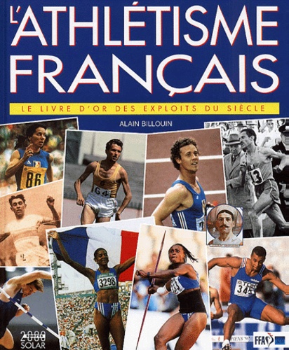 Alain Billouin - L'Athletisme Francais. Le Livre D'Or Des Exploits Du Siecle.