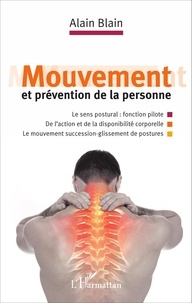 Alain Blain - Mouvement et prévention de la personne - Le sens postural fonction pilote ; De l'action et de la disponibilité corporelle ; Le mouvement succession-glissement de postures.