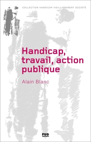 Alain Blanc - Handicap, travail, action publique - Les métamorphoses du handicap.