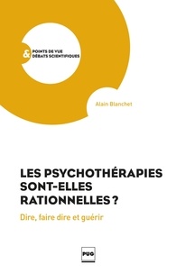 Alain Blanchet - Les Psychothérapies sont-elles rationnelles ? - Dire, faire dire, guérir.