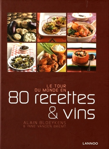 Alain Bloeykens et Inne Vanden Bremt - Le tour du monde en 80 recettes & vins.