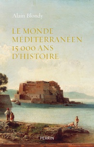 Alain Blondy - Le monde méditerranéen - 15 000 ans d'histoire.