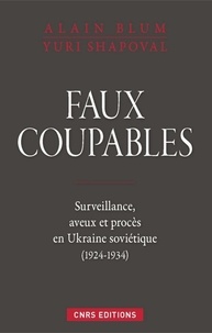 Alain Blum et Yuri Shapoval - Faux coupables - Surveillance, aveux et procès en Ukraine Soviétique 1924-1934.