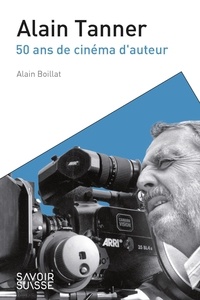 Alain Boillat - Alain Tanner - 50 ans de cinéma d'auteur.