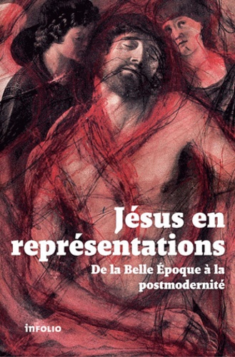 Alain Boillat et Jean Kaempfer - Jésus en représentations - De la Belle Epoque à la postmodernité.