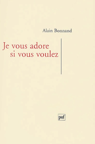 Alain Bonnand - Je Vous Adore Si Vous Voulez. Lettres A Sylvie.