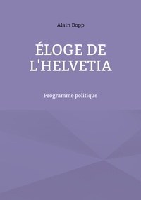 Alain Bopp - Éloge de l'Helvetia - Programme politique.