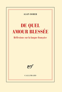 Alain Borer - De quel amour blessée - Réflexions sur la langue française.