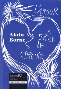 Alain Borne - L'amour brûle le circuit ; Encres ; Les fêtes sont fanées ; La dernière ligne ; Extraits du journal intime.