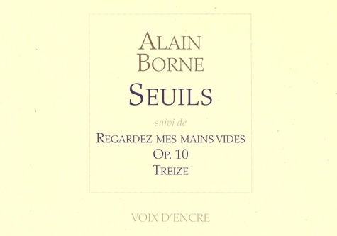 Alain Borne - Seuils - Suivi de Regardez mes mains vides, Op.10, Treize.