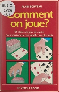 Alain Borveau et Martin Gadreau - Comment on joue ? - 85 règles de jeux de cartes pour vous amuser en famille ou entre amis.
