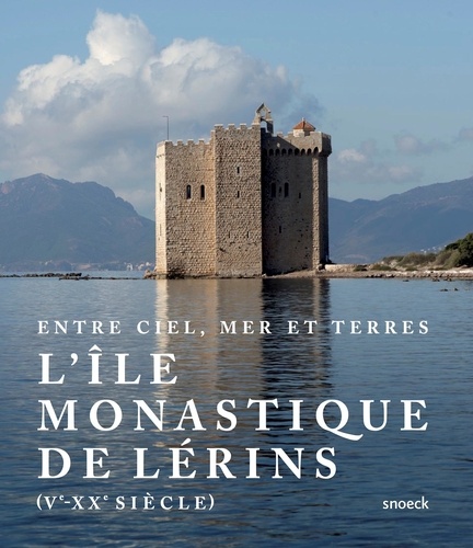 Alain Bottaro et Germain Butaud - Entre ciel, mer et terres : l'île monastique de Lérins (Ve-XXe siècle).