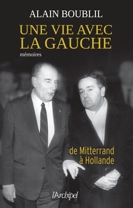 Alain Boublil - Une vie avec la gauche - De Mitterrand à Hollande.