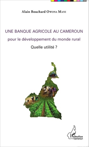 Une banque agricole au Cameroun pour le développement du monde rural. Quelle utilité ?