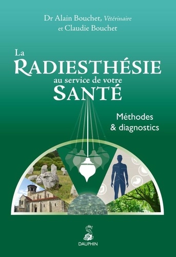 Alain Bouchet et Claudie Bouchet - La radiesthésie au service de votre santé - Méthodes et diagnostics.