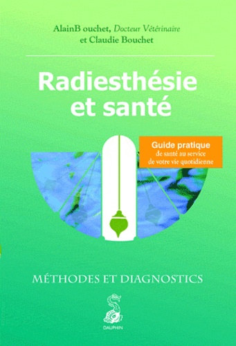 Alain Bouchet et Claudie Bouchet - Radiesthésie et santé - Méthodes et diagnostics.