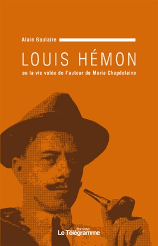 Alain Boulaire - Louis Hémon - La vie volée de l'auteur de Maria Chapdelaine.