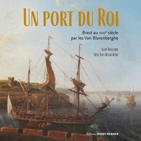 Alain Boulaire - Un port du Roi. Brest au XVIIIe siècle par les Van Blarenberghe.