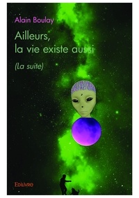 Alain Boulay - Ailleurs, la vie existe aussi - (La suite).