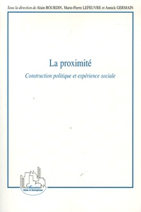 Alain Bourdin et Annick Germain - La proximité - Construction politique et expérience sociale.