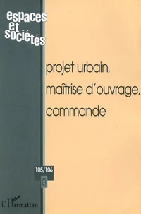 Projet urbain, maîtrise d'ouvrage, commande (Espaces et sociétés,n°105/106)