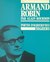 Alain Bourdon et Bernard Delvaille - Armand Robin - Ou La passion du verbe.