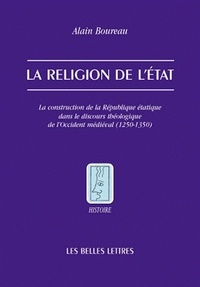 Alain Boureau - La religion de l'Etat - La construction de la République étatique dans le discours théologiques de l'Occident médiéval (1250-1350).