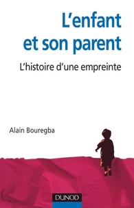 Alain Bouregba - L'enfant et son parent - L'histoire d'une empreinte.