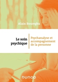 Alain Bouregba - Le soin psychique - Psychanalyse et accompagnement de la personne.