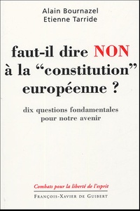 Alain Bournazel et Etienne Tarride - Faut-il dire non à la "constitution européenne" ? - Dix questions fondamentales pour notre avenir.