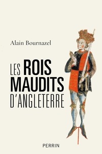 Alain Bournazel - Les rois maudits d'Angleterre.