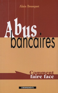 Alain Bousquet - Abus bancaires - Comment faire face.