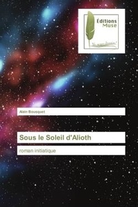 Alain Bousquet - Sous le Soleil d'Alioth - Roman initiatique.