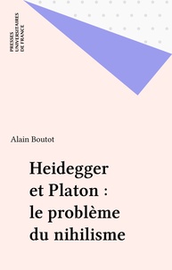 Alain Boutot - Heidegger et Platon - Le problème du nihilisme.