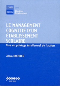 Alain Bouvier - Le management cognitif d'un établissement scolaire - Vers un pilotage intellectuel de l'action.