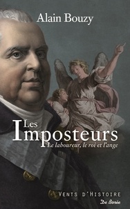 Alain Bouzy - Les imposteurs - Le laboureur, le roi et l'ange - L'improbable rencontre entre Louis XVIII et le "prophète" Martin de Gallardon.