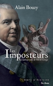 Alain Bouzy - Les imposteurs - Le laboureur, le roi et l'ange - L'improbable rencontre entre Louis XVIII et le "prophète" Martin de Gallardon.