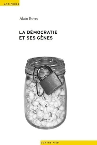 Alain Bovet - La démocratie et ses gènes - Le génie génétique dans l'espace public suisse (1990-2005).