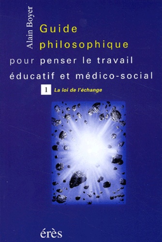 Guide philosophique pour penser le travail éducatif et médico-social.. Tome 1, la loi de l'échange