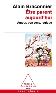Alain Braconnier - Etre parent aujourd'hui - Amour, bon sens, logique.