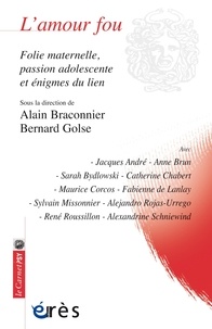 Alain Braconnier et Bernard Golse - L'amour fou - Folie maternelle, passion adolescente et énigmes du lien.