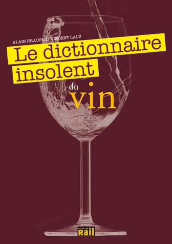 Alain Bradfer et Vincent Lalu - Le dictionnaire insolent du vin.