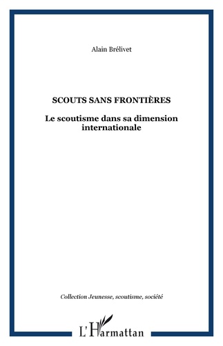 Alain Brélivet - Scouts sans frontières - Le scoutisme dans sa dimension internationale.