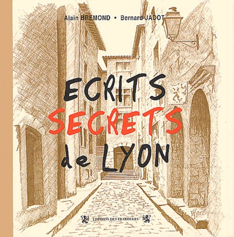 Alain Brémond et Bernard Jadot - Ecrits secrets de Lyon.