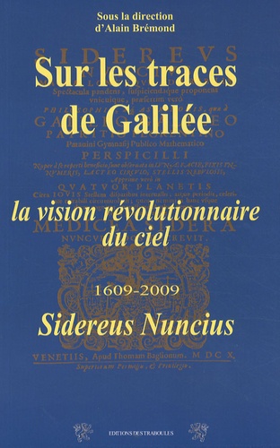 Alain Brémond - Sur les traces de Galilée - La vision révolutionnaire du ciel, 1609-2009, Sidereus nuncius.